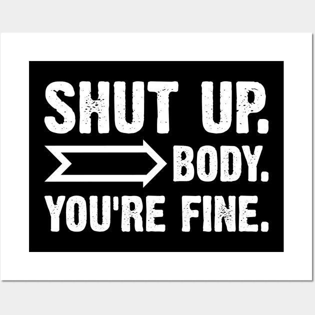 Shut Up Body You Are Fine Wall Art by Emma